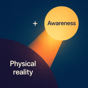 can awareness change physical reality